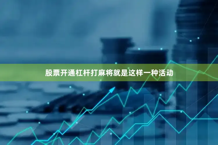 股票开通杠杆打麻将就是这样一种活动
