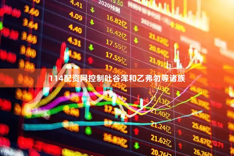 114配资网控制吐谷浑和乙弗勿等诸族