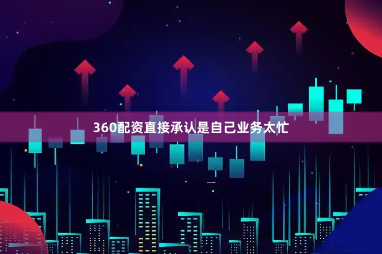360配资直接承认是自己业务太忙