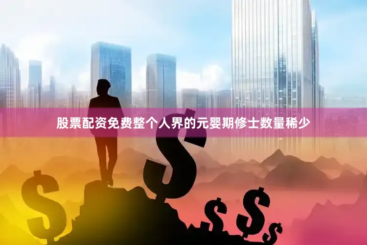 股票配资免费整个人界的元婴期修士数量稀少