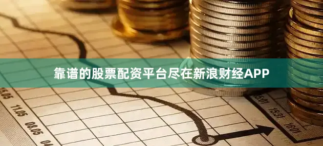 靠谱的股票配资平台尽在新浪财经APP