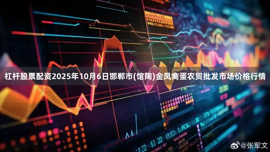 杠杆股票配资2025年10月6日邯郸市(馆陶)金凤禽蛋农贸批发市场价格行情